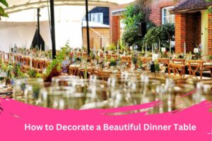 Decorate a Beautiful Dinner Table