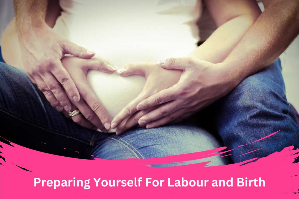 Preparing Yourself For Labour and Birth