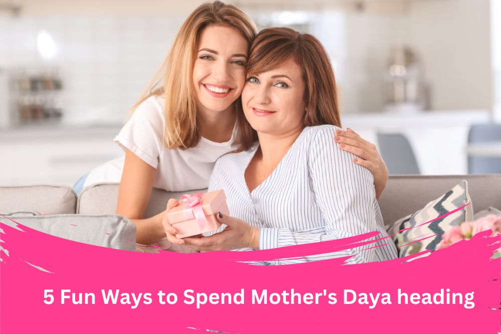 5 Fun Ways to Spend Mother's Daya heading