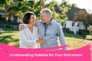 Undemanding Hobbies for Your Retirement