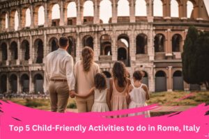 Top 5 Child-Friendly Activities to do in Rome, Italy
