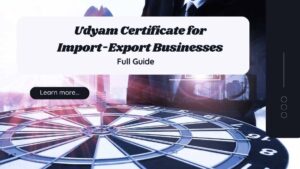 Udyam Certificate for Import-Export Businesses Full Guide