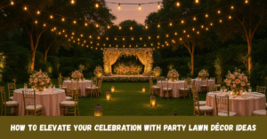How to Elevate Your Celebration with Party Lawn Décor Ideas
