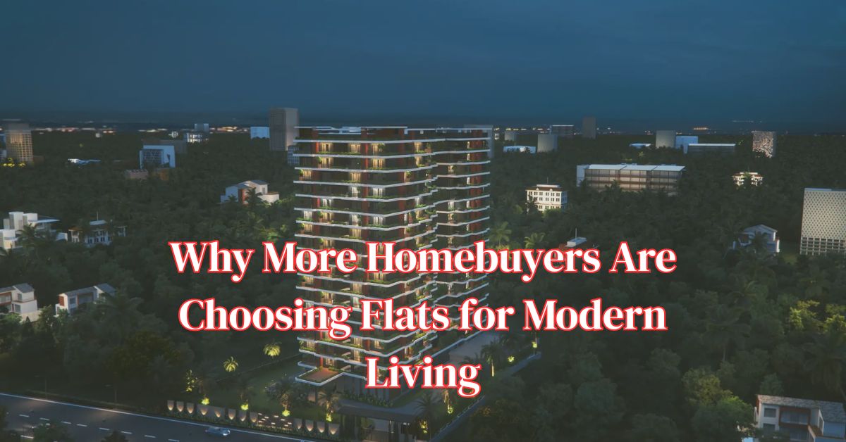 Why More Homebuyers Are Choosing Flats for Modern Living